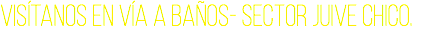 Visítanos en Vía a Baños- Sector Juive Chico.
